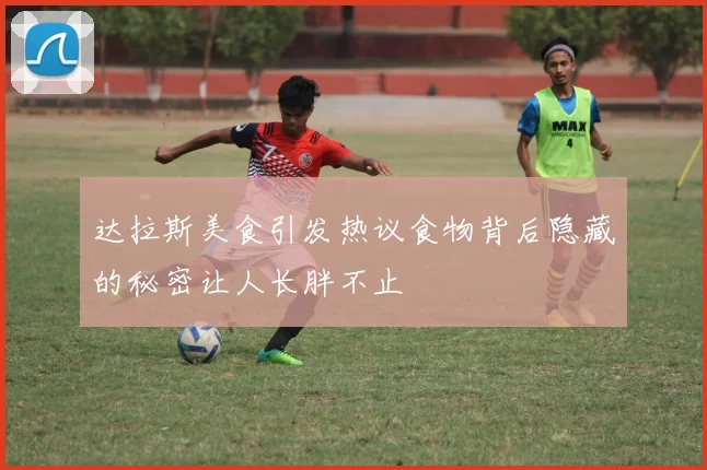 达拉斯美食引发热议食物背后隐藏的秘密让人长胖不止