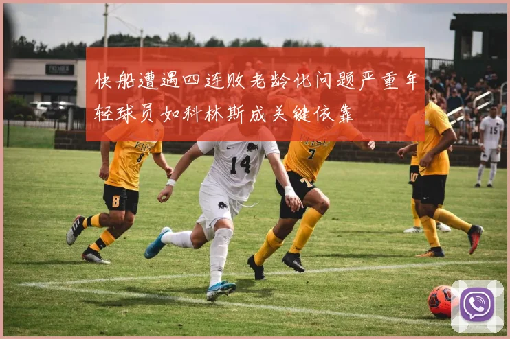快船遭遇四连败老龄化问题严重年轻球员如科林斯成关键依靠