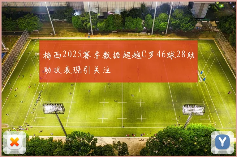 梅西2025赛季数据超越C罗46球28助助攻表现引关注